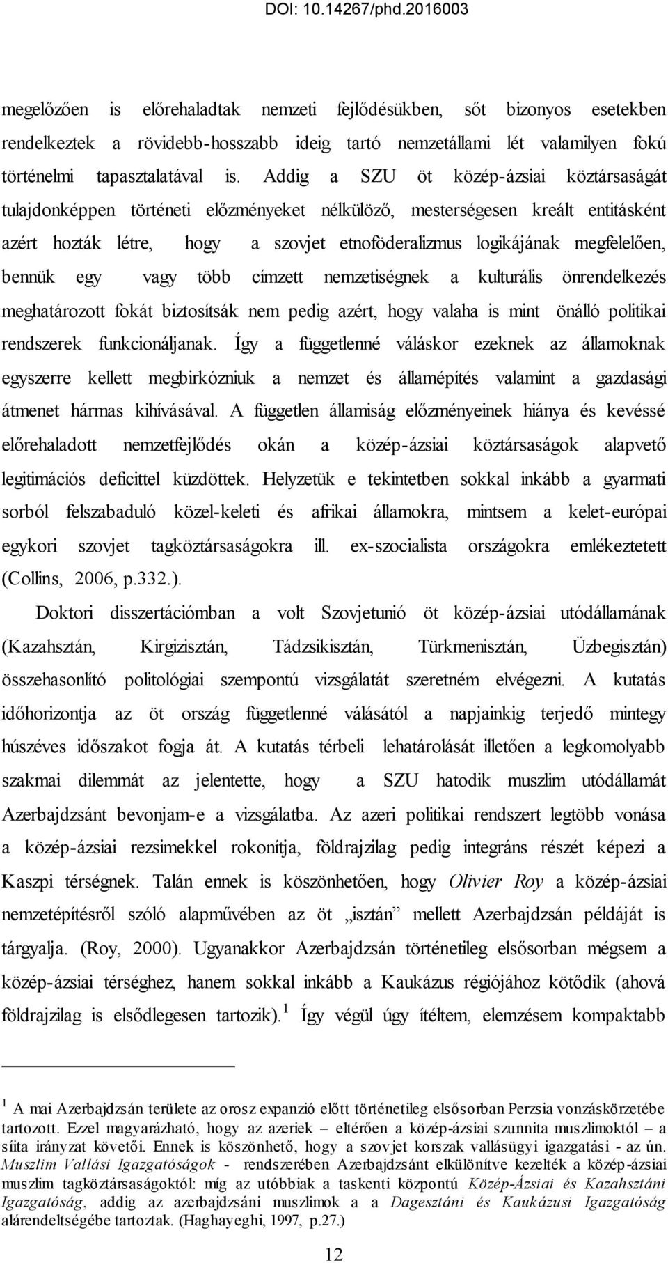 megfelelően, bennük egy vagy több címzett nemzetiségnek a kulturális önrendelkezés meghatározott fokát biztosítsák nem pedig azért, hogy valaha is mint önálló politikai rendszerek funkcionáljanak.