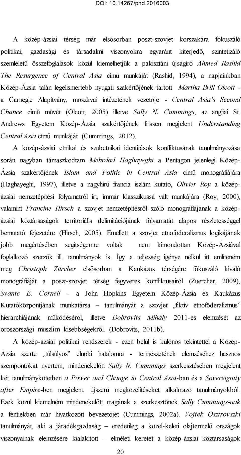 Carnegie Alapítvány, moszkvai intézetének vezetője - Central Asia s Second Chance című művét (Olcott, 2005) illetve Sally N. Cummings, az angliai St.