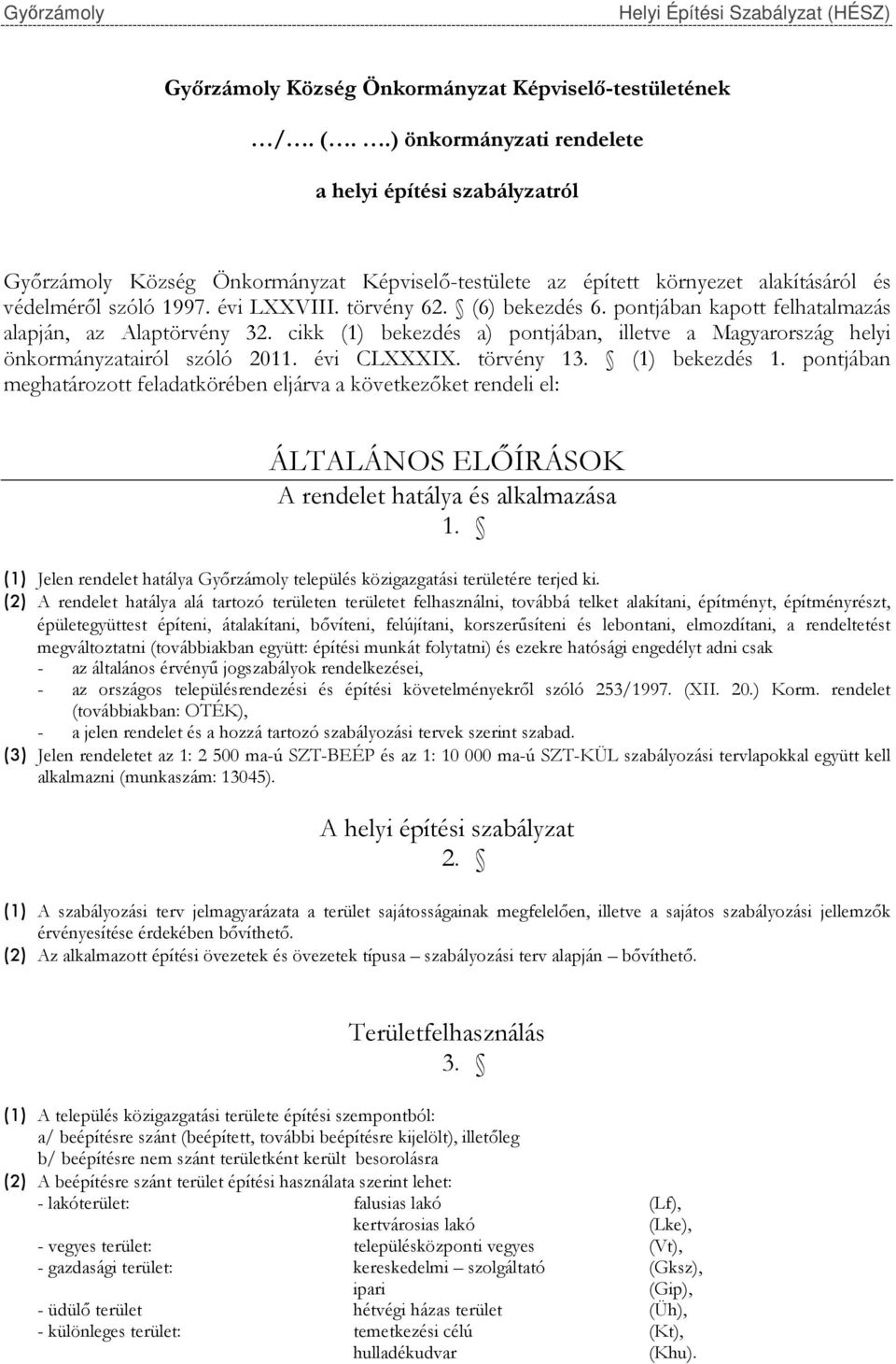 (6) bekezdés 6. pontjában kapott felhatalmazás alapján, az Alaptörvény 32. cikk (1) bekezdés a) pontjában, illetve a Magyarország helyi önkormányzatairól szóló 2011. évi CLXXXIX. törvény 13.