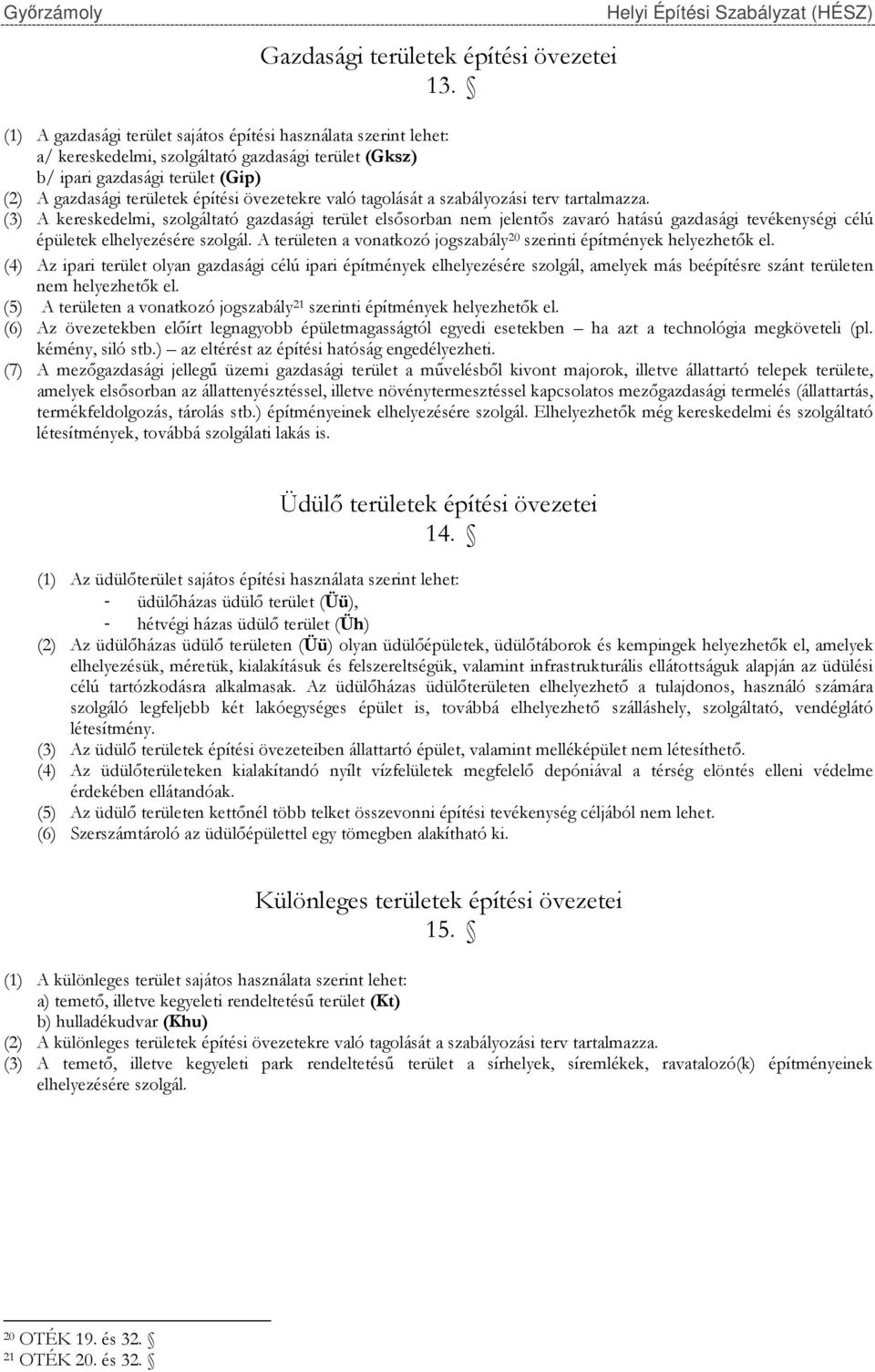 való tagolását a szabályozási terv tartalmazza. (3) A kereskedelmi, szolgáltató gazdasági terület elsősorban nem jelentős zavaró hatású gazdasági tevékenységi célú épületek elhelyezésére szolgál.