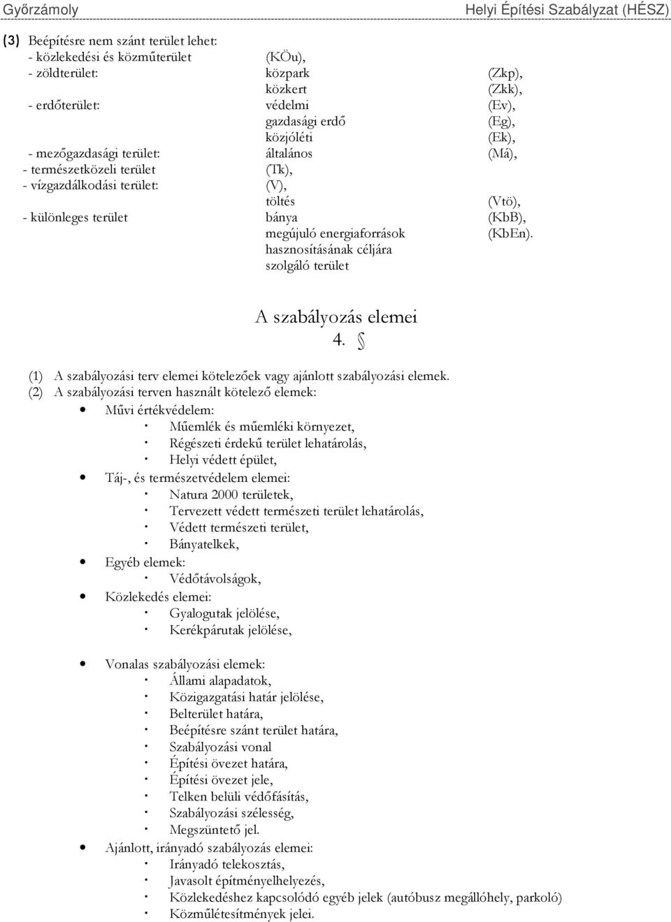 hasznosításának céljára szolgáló terület A szabályozás elemei 4. (1) A szabályozási terv elemei kötelezőek vagy ajánlott szabályozási elemek.