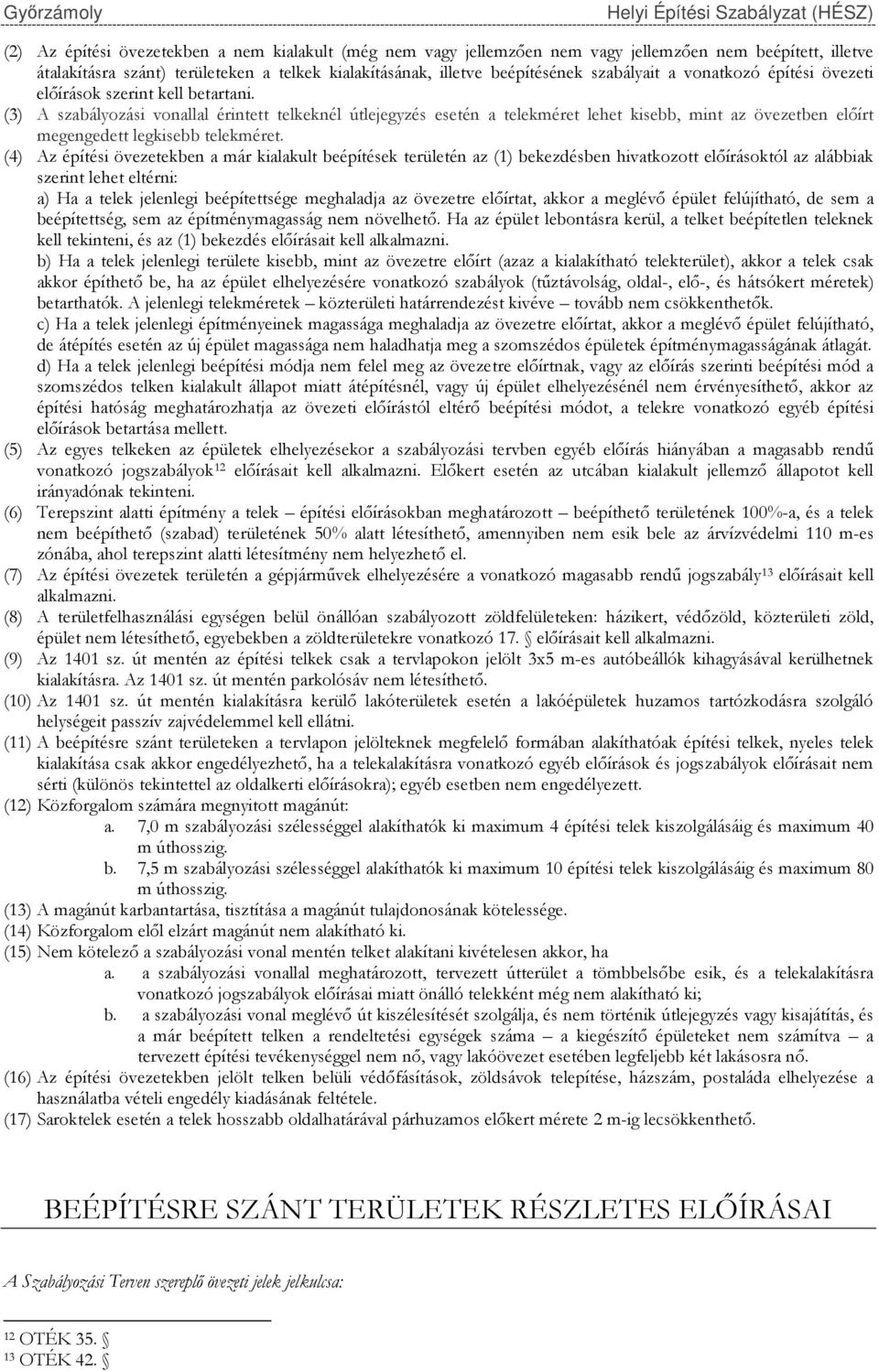 (3) A szabályozási vonallal érintett telkeknél útlejegyzés esetén a telekméret lehet kisebb, mint az övezetben előírt megengedett legkisebb telekméret.