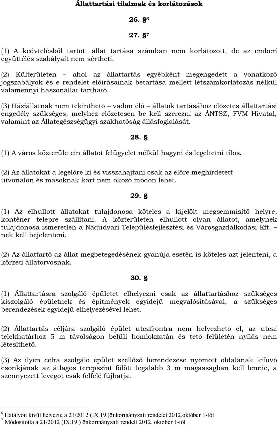 (3) Háziállatnak nem tekinthető vadon élő állatok tartásához előzetes állattartási engedély szükséges, melyhez előzetesen be kell szerezni az ÁNTSZ, FVM Hivatal, valamint az Állategészségügyi