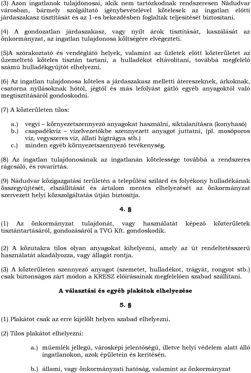 (5)A szórakoztató és vendéglátó helyek, valamint az üzletek előtt közterületet az üzemeltető köteles tisztán tartani, a hulladékot eltávolítani, továbbá megfelelő számú hulladékgyűjtőt elhelyezni.