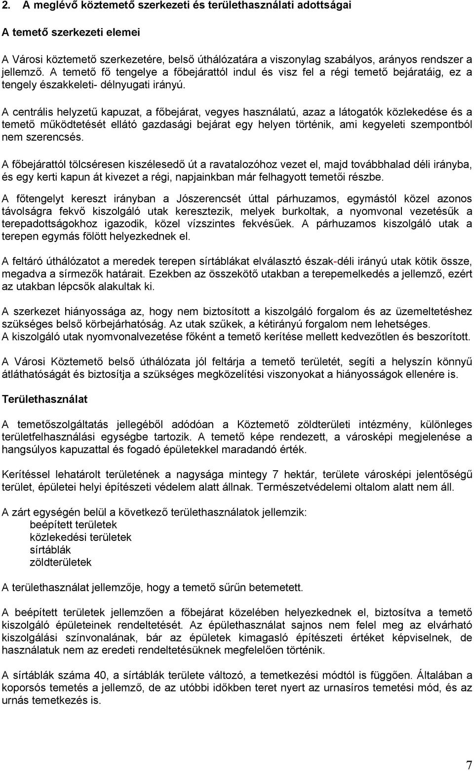 A centrális helyzetű kapuzat, a főbejárat, vegyes használatú, azaz a látogatók közlekedése és a temető működtetését ellátó gazdasági bejárat egy helyen történik, ami kegyeleti szempontból nem