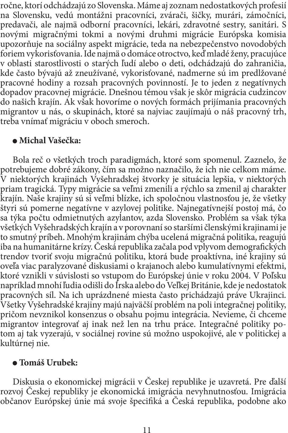 S novými migračnými tokmi a novými druhmi migrácie Európska komisia upozorňuje na sociálny aspekt migrácie, teda na nebezpečenstvo novodobých foriem vykorisťovania.