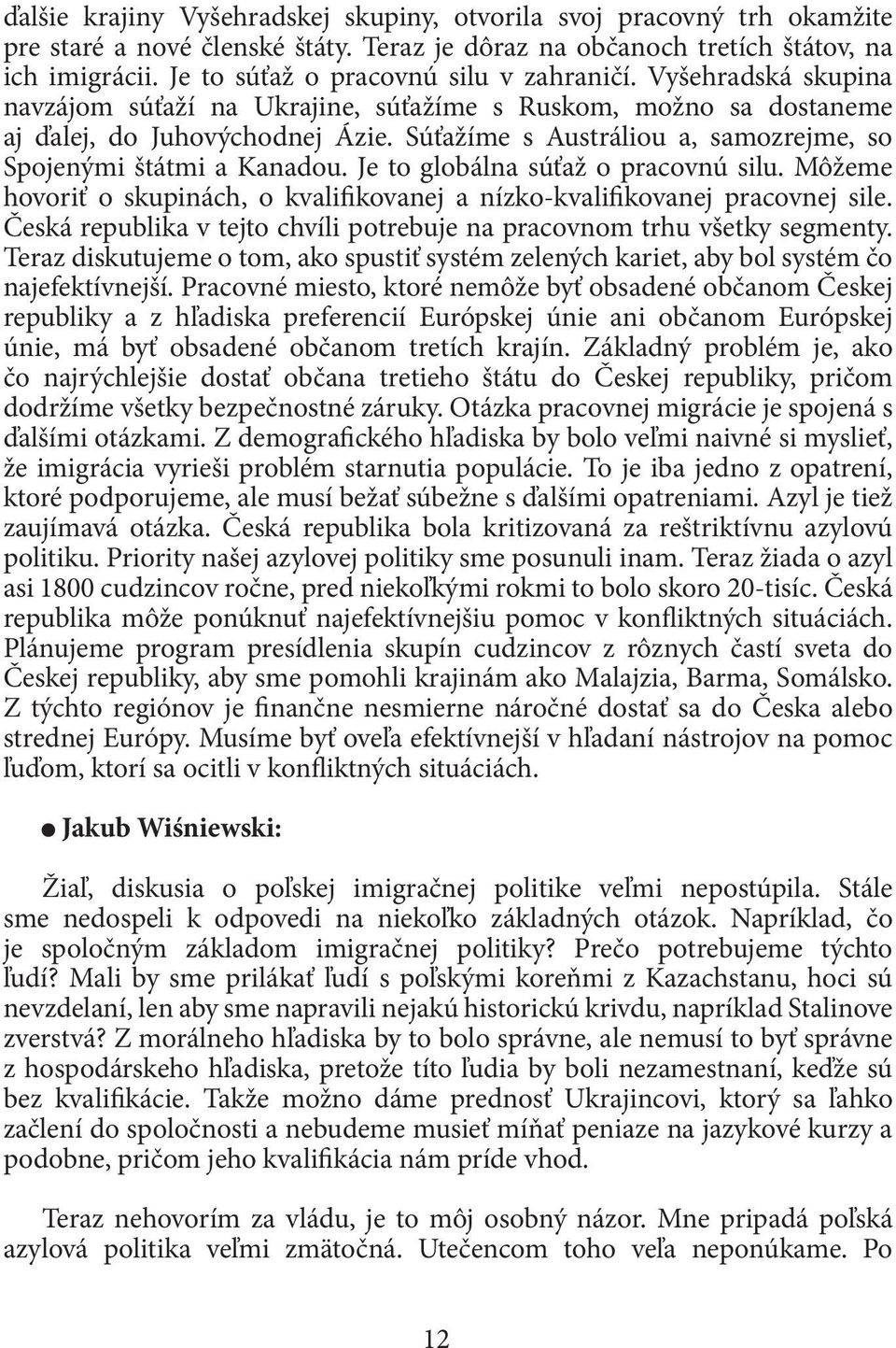 Súťažíme s Austráliou a, samozrejme, so Spojenými štátmi a Kanadou. Je to globálna súťaž o pracovnú silu. Môžeme hovoriť o skupinách, o kvalifikovanej a nízko-kvalifikovanej pracovnej sile.