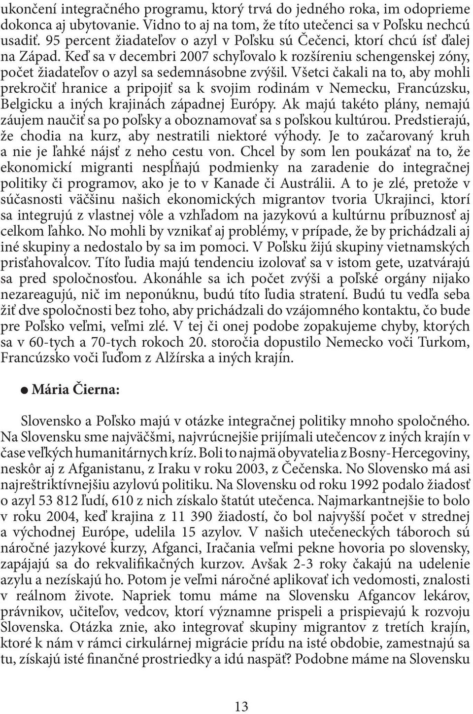 Všetci čakali na to, aby mohli prekročiť hranice a pripojiť sa k svojim rodinám v Nemecku, Francúzsku, Belgicku a iných krajinách západnej Európy.