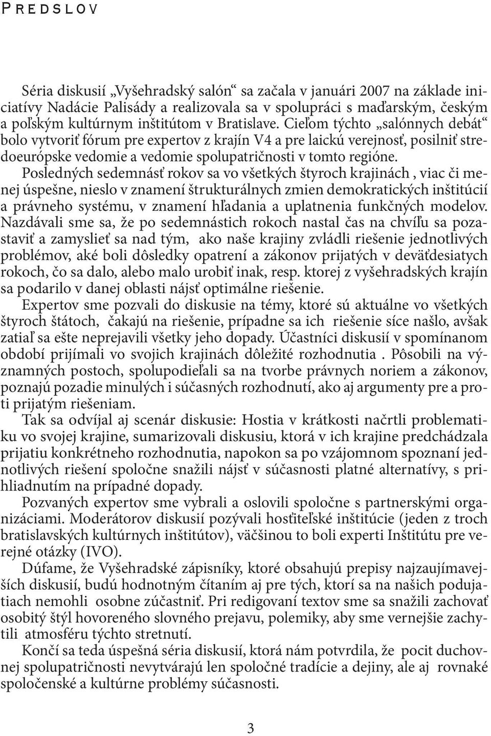 Posledných sedemnásť rokov sa vo všetkých štyroch krajinách, viac či menej úspešne, nieslo v znamení štrukturálnych zmien demokratických inštitúcií a právneho systému, v znamení hľadania a uplatnenia