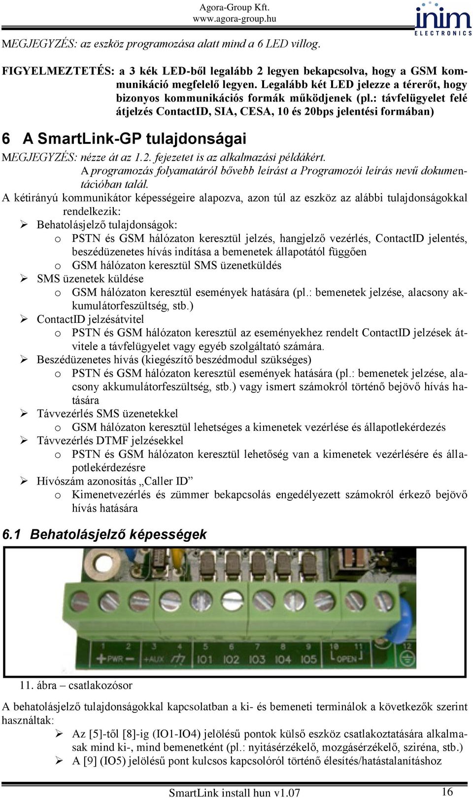 : távfelügyelet felé átjelzés ContactID, SIA, CESA, 10 és 20bps jelentési formában) 6 A SmartLink-GP tulajdonságai MEGJEGYZÉS: nézze át az 1.2. fejezetet is az alkalmazási példákért.