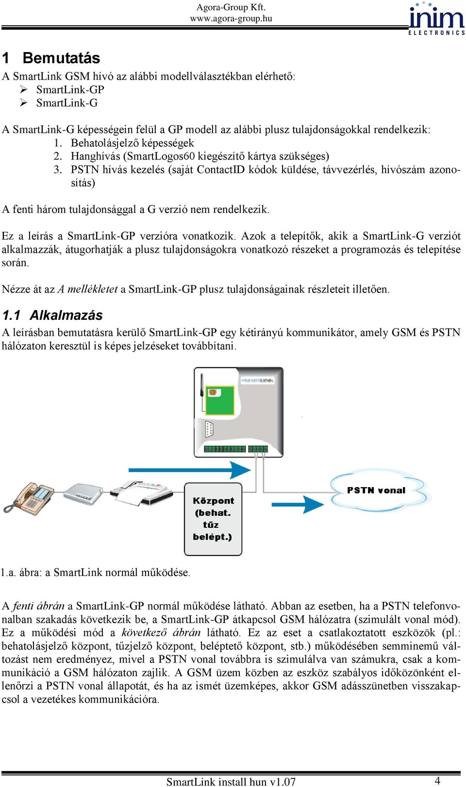 PSTN hívás kezelés (saját ContactID kódok küldése, távvezérlés, hívószám azonosítás) A fenti három tulajdonsággal a G verzió nem rendelkezik. Ez a leírás a SmartLink-GP verzióra vonatkozik.