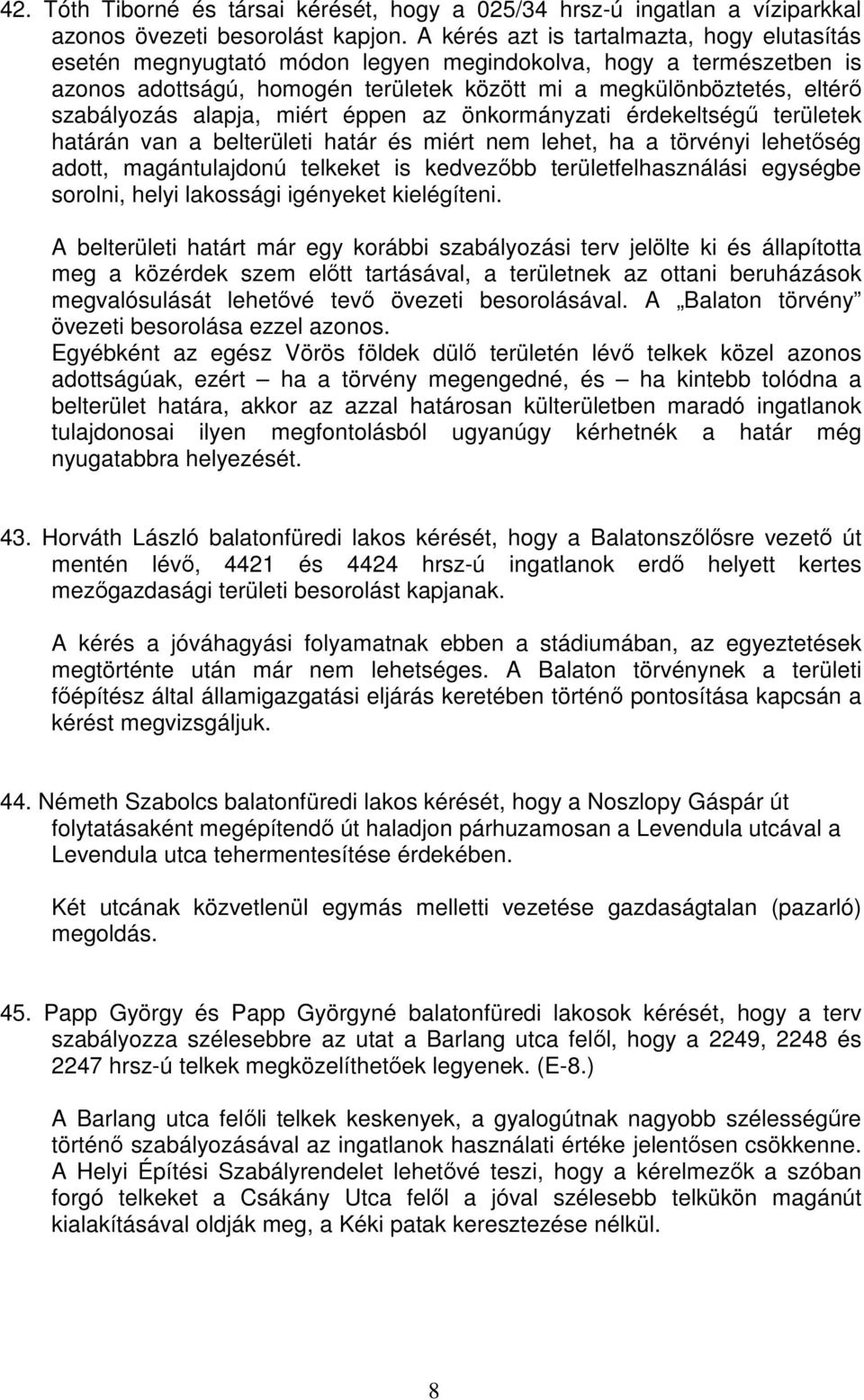 alapja, miért éppen az önkormányzati érdekeltségű területek határán van a belterületi határ és miért nem lehet, ha a törvényi lehetőség adott, magántulajdonú telkeket is kedvezőbb