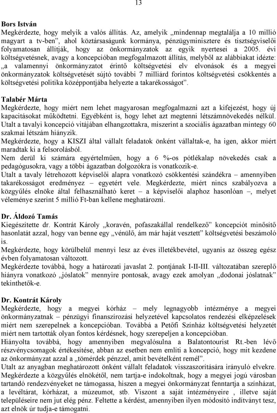 2005. évi költségvetésnek, avagy a koncepcióban megfogalmazott állítás, melyből az alábbiakat idézte: a valamennyi önkormányzatot érintő költségvetési elv elvonások és a megyei önkormányzatok