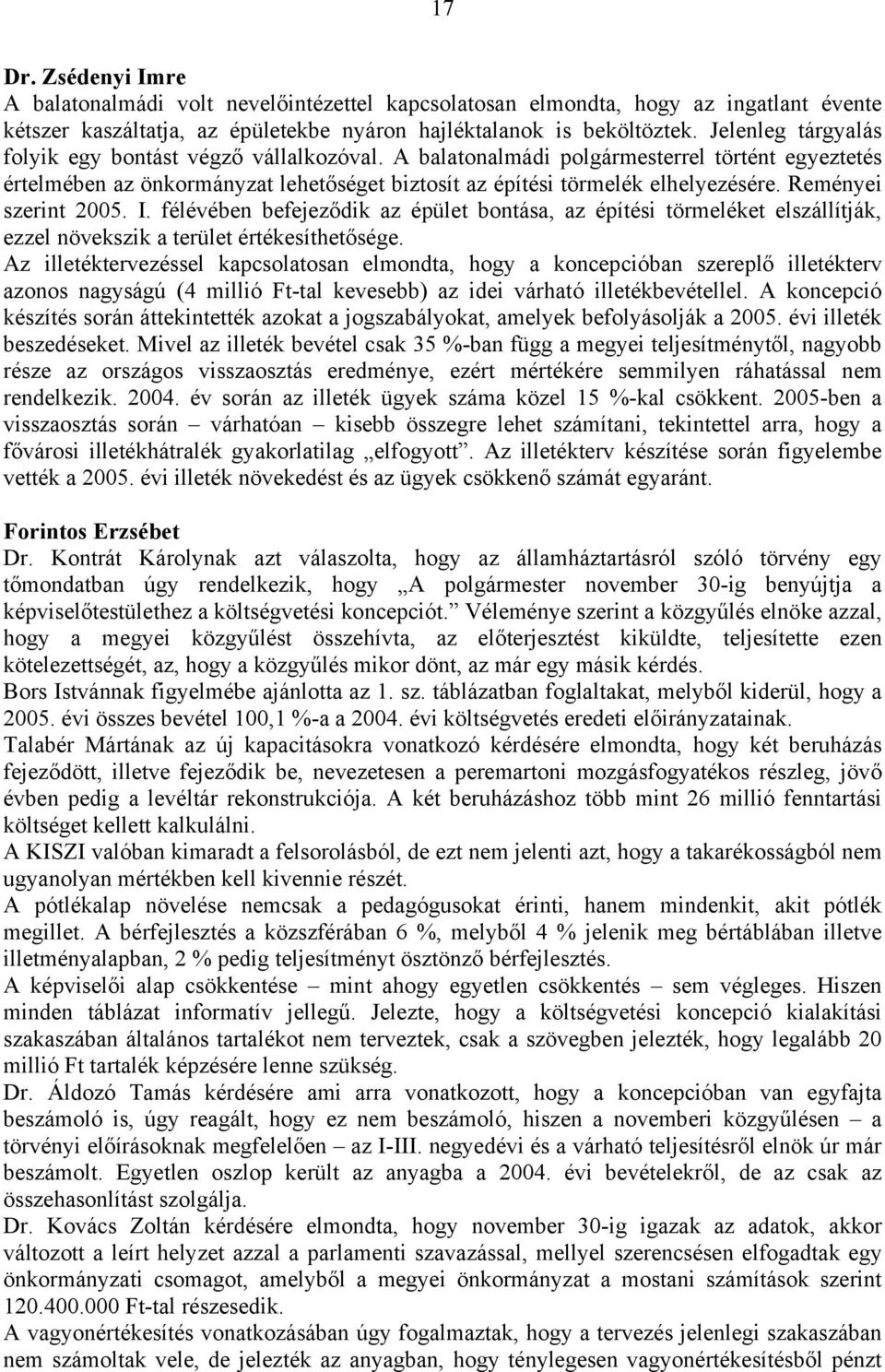 Reményei szerint 2005. I. félévében befejeződik az épület bontása, az építési törmeléket elszállítják, ezzel növekszik a terület értékesíthetősége.