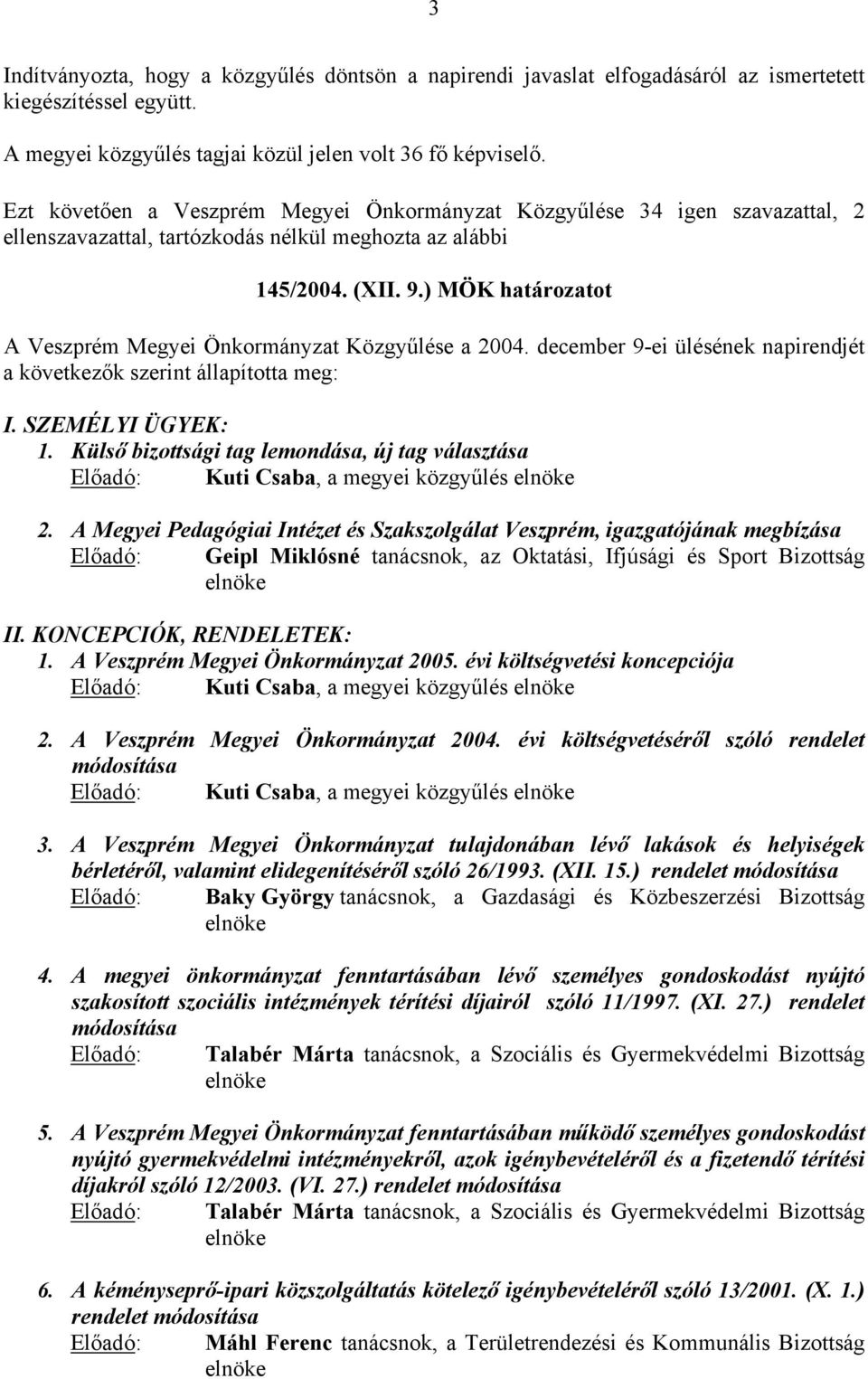 ) MÖK határozatot A Veszprém Megyei Önkormányzat Közgyűlése a 2004. december 9-ei ülésének napirendjét a következők szerint állapította meg: I. SZEMÉLYI ÜGYEK: 1.