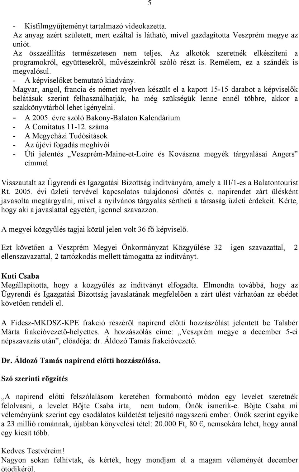 Magyar, angol, francia és német nyelven készült el a kapott 15-15 darabot a képviselők belátásuk szerint felhasználhatják, ha még szükségük lenne ennél többre, akkor a szakkönyvtárból lehet igényelni.