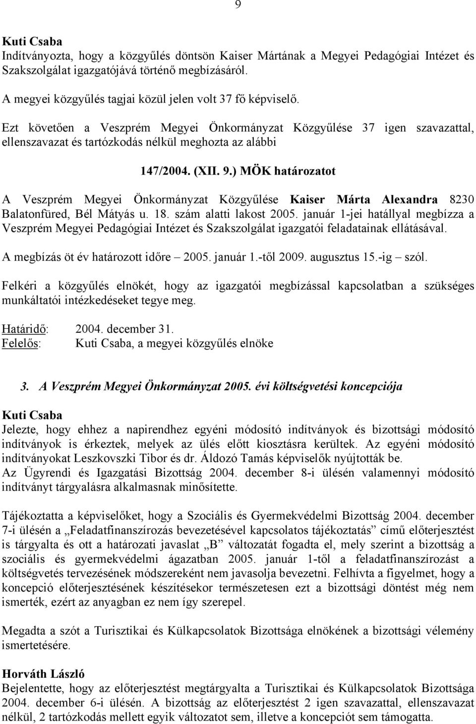 ) MÖK határozatot A Veszprém Megyei Önkormányzat Közgyűlése Kaiser Márta Alexandra 8230 Balatonfüred, Bél Mátyás u. 18. szám alatti lakost 2005.