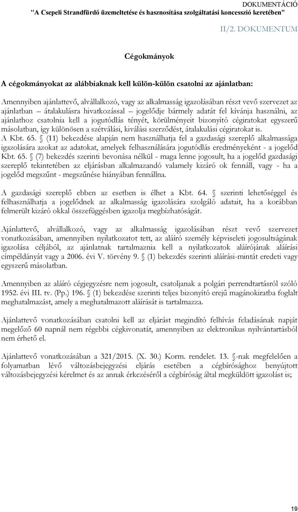 különösen a szétválási, kiválási szerződést, átalakulási cégiratokat is. A Kbt. 65.