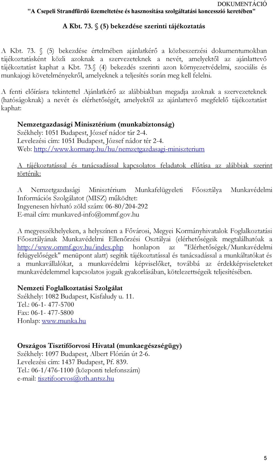 A fenti előírásra tekintettel Ajánlatkérő az alábbiakban megadja azoknak a szervezeteknek (hatóságoknak) a nevét és elérhetőségét, amelyektől az ajánlattevő megfelelő tájékoztatást kaphat: