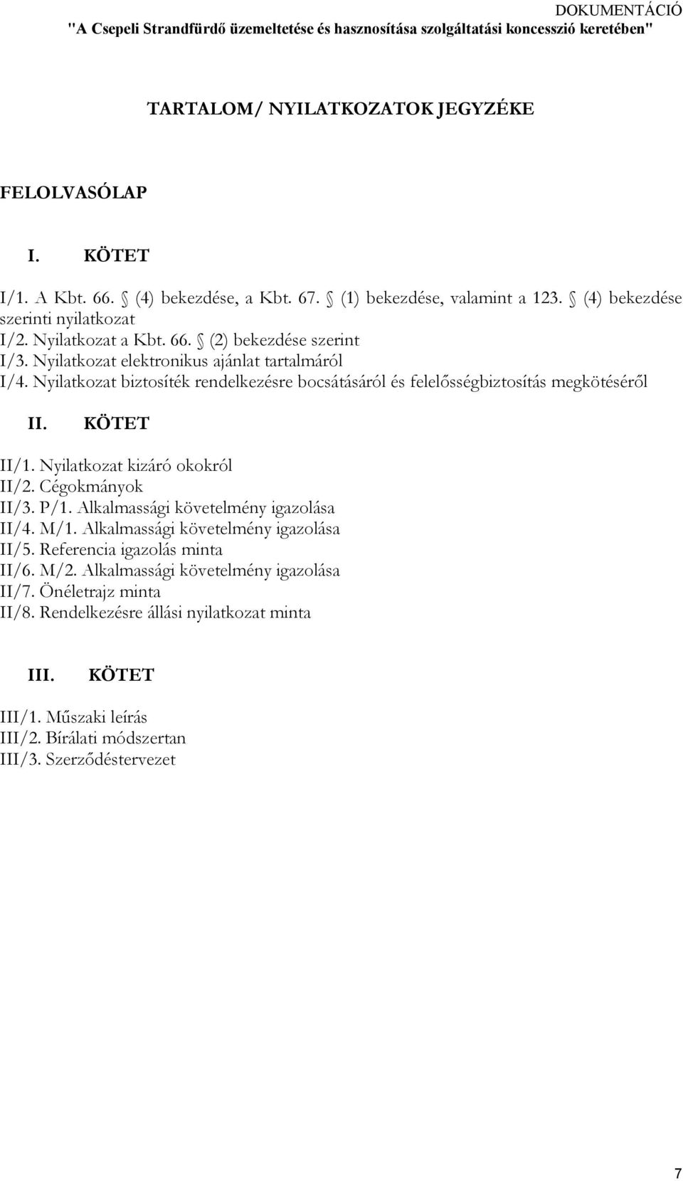 Nyilatkozat biztosíték rendelkezésre bocsátásáról és felelősségbiztosítás megkötéséről II. KÖTET II/1. Nyilatkozat kizáró okokról II/2. Cégokmányok II/3. P/1.