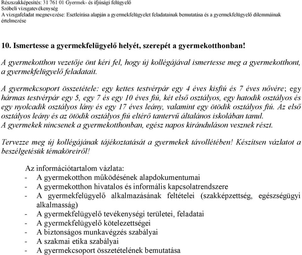 nyolcadik osztályos lány és egy 17 éves leány, valamint egy ötödik osztályos fiú. Az első osztályos leány és az ötödik osztályos fiú eltérő tantervű általános iskolában tanul.