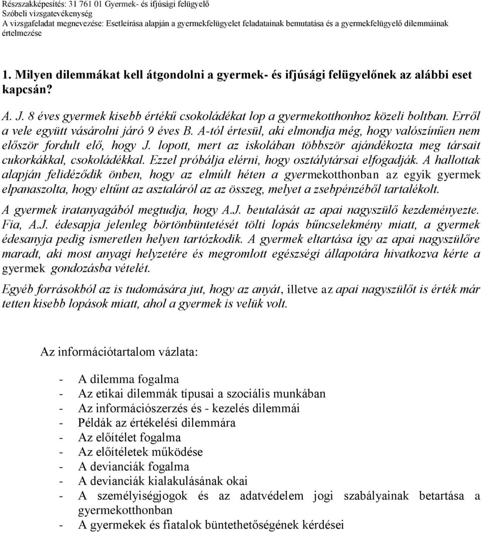 lopott, mert az iskolában többször ajándékozta meg társait cukorkákkal, csokoládékkal. Ezzel próbálja elérni, hogy osztálytársai elfogadják.