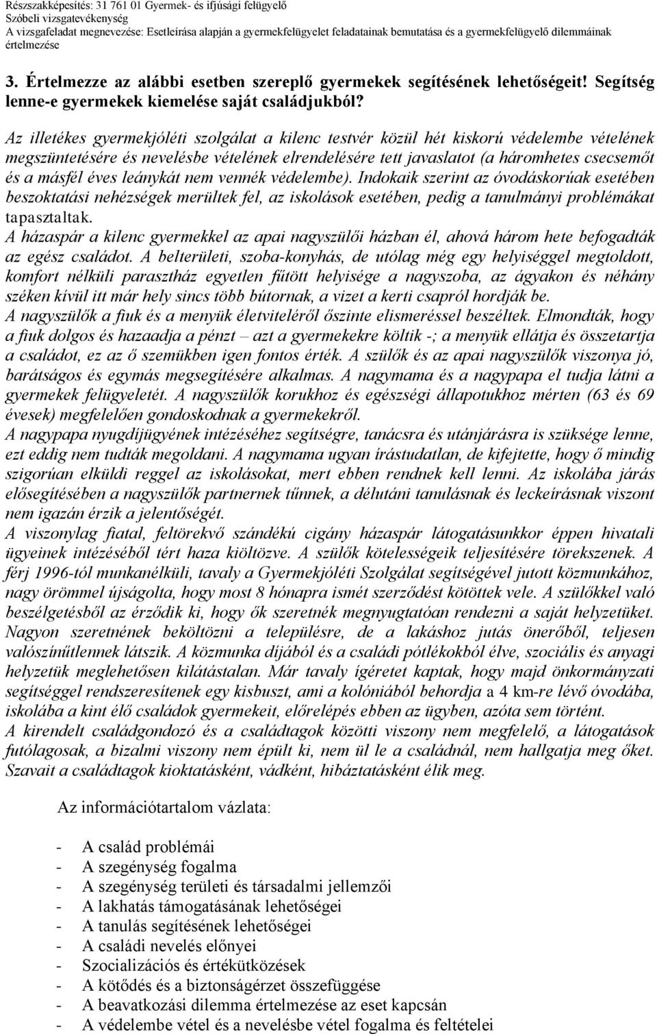 éves leánykát nem vennék védelembe). Indokaik szerint az óvodáskorúak esetében beszoktatási nehézségek merültek fel, az iskolások esetében, pedig a tanulmányi problémákat tapasztaltak.