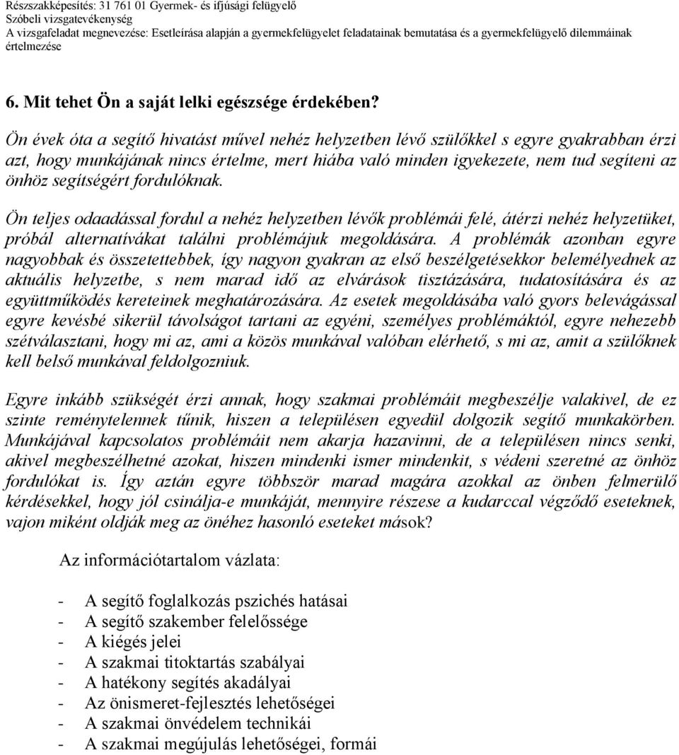 segítségért fordulóknak. Ön teljes odaadással fordul a nehéz helyzetben lévők problémái felé, átérzi nehéz helyzetüket, próbál alternatívákat találni problémájuk megoldására.