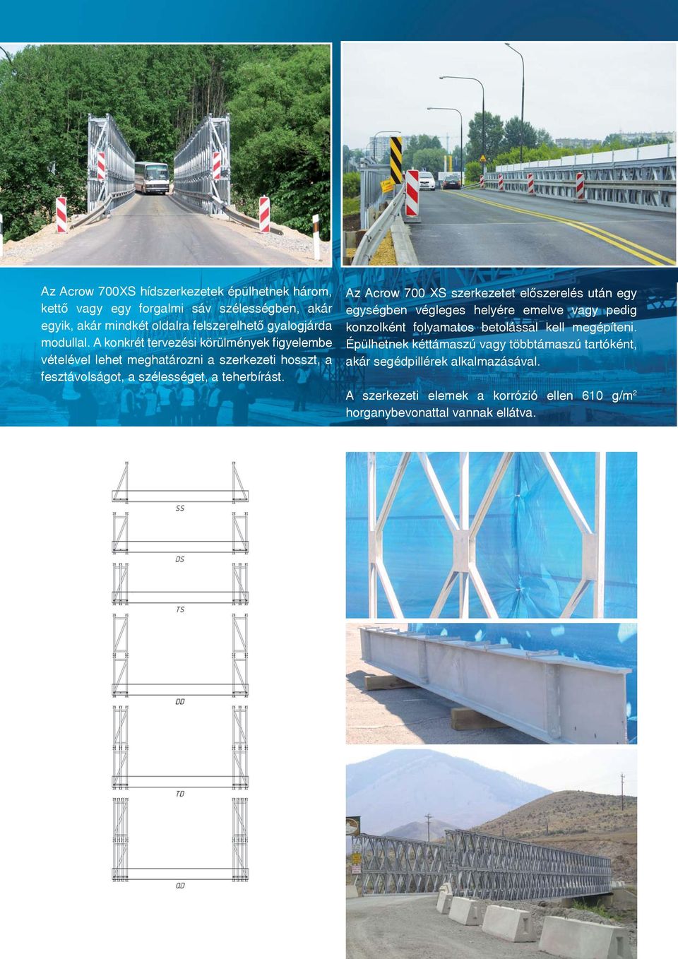 Az Acrow 700 XS szerkezetet előszerelés után egy egységben végleges helyére emelve vagy pedig konzolként folyamatos betolással kell megépíteni.