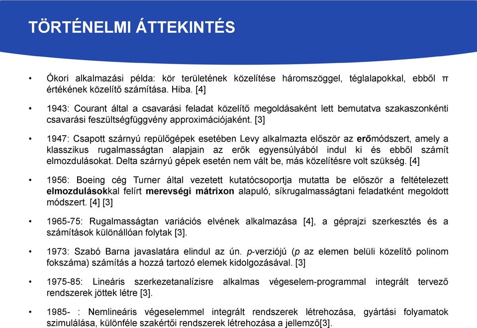 [3] 1947: Csapott szárnyú repülőgépek esetében Levy alkalmazta először az erőmódszert, amely a klasszikus rugalmasságtan alapjain az erők egyensúlyából indul ki és ebből számít elmozdulásokat.