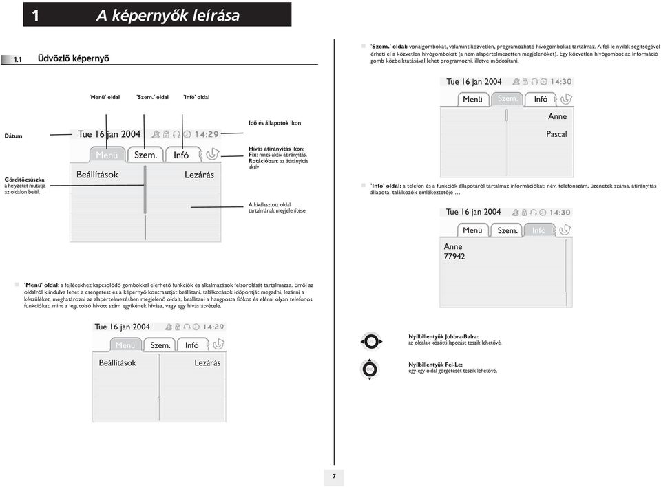 Egy közvetlen hívógombot az Információ gomb közbeiktatásával lehet programozni, illetve módosítani. Tue 1 jan 004 'Menü' oldal 'Szem.' oldal 'Infó' oldal Menü Szem.