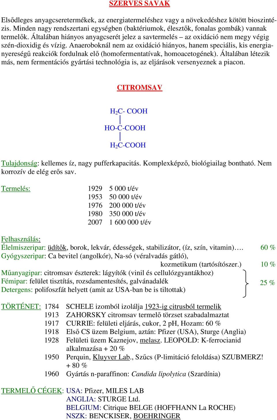 Anaeroboknál nem az oxidáció hiányos, hanem speciális, kis energianyereségű reakciók fordulnak elő (homofermentatívak, homoacetogének).