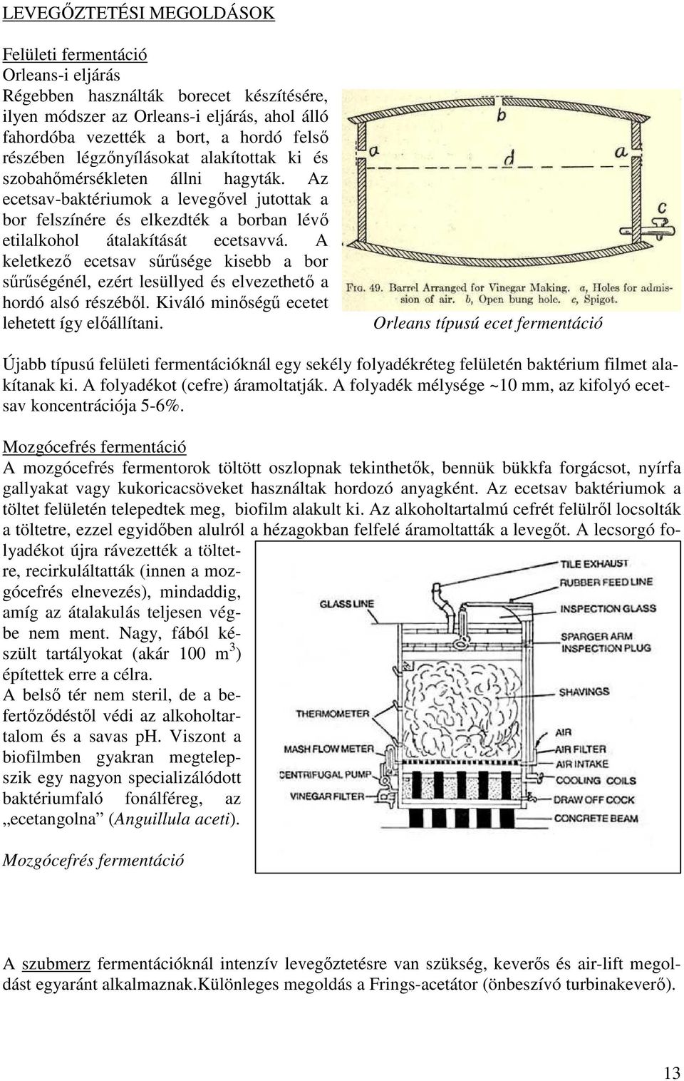 A keletkező ecetsav sűrűsége kisebb a bor sűrűségénél, ezért lesüllyed és elvezethető a hordó alsó részéből. Kiváló minőségű ecetet lehetett így előállítani.