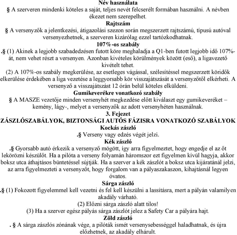 (1) Akinek a legjobb szabadedzésen futott köre meghaladja a Q1-ben futott legjobb idő 107%- át, nem vehet részt a versenyen. Azonban kivételes körülmények között (eső), a ligavezető kivételt tehet.