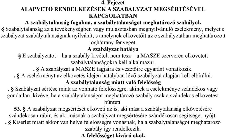 A szabályzat hatálya E szabályzatot ha a szabály kivételt nem tesz a MASZE szerverén elkövetett szabálytalanságokra kell alkalmazni.. A szabályzat a MASZE tagjaira és vezetőire egyaránt vonatkozik.