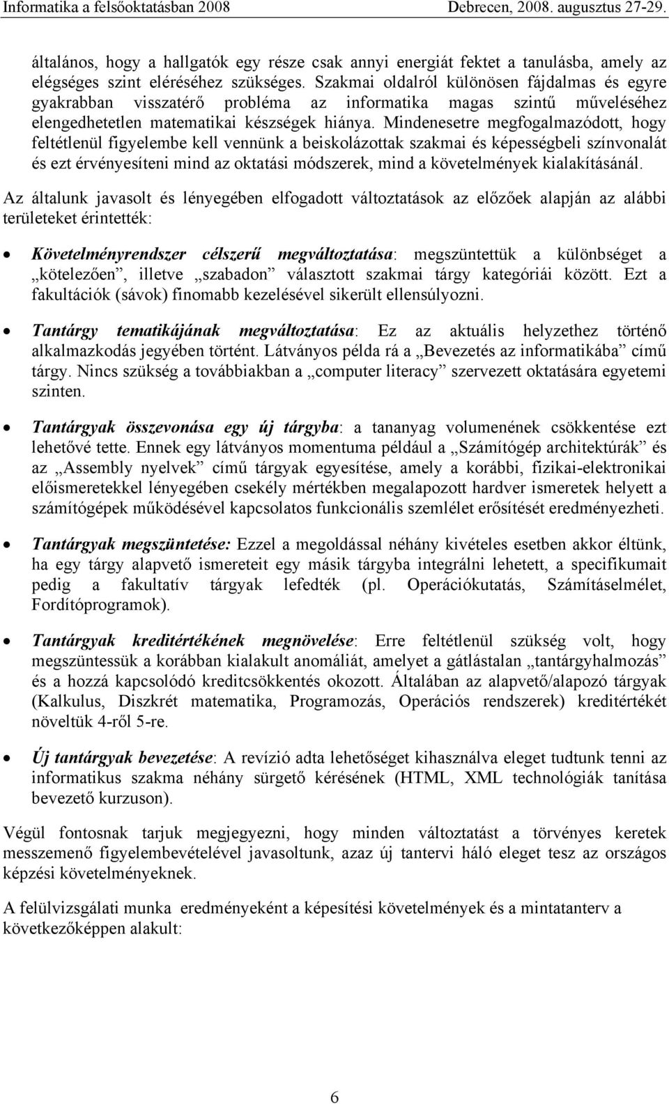 Mindenesetre megfgalmazódtt, hgy feltétlenül figyelembe kell vennünk a beisklázttak szakmai és képességbeli színvnalát és ezt érvényesíteni mind az ktatási módszerek, mind a követelmények