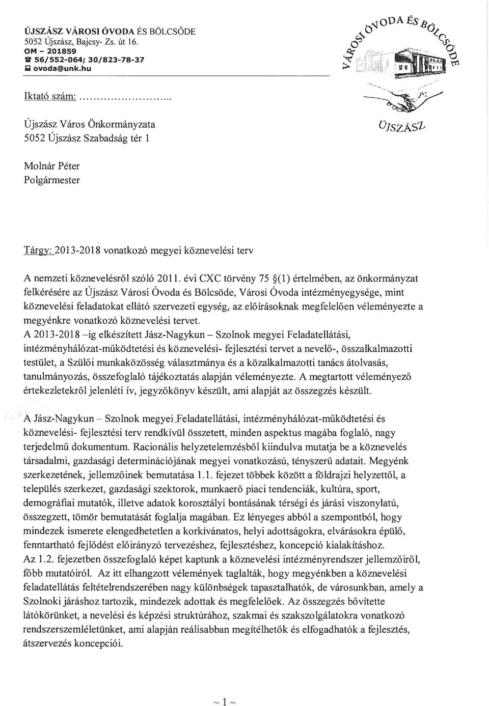 évi CXC törvény 75 ~(1) értelmében, az önkormányzat felkérésére az Újszász Városi Óvoda és Bölcsöde, Városi Óvoda intézményegysége, mint köznevelési feladatokat ellátó szervezeti egység, az