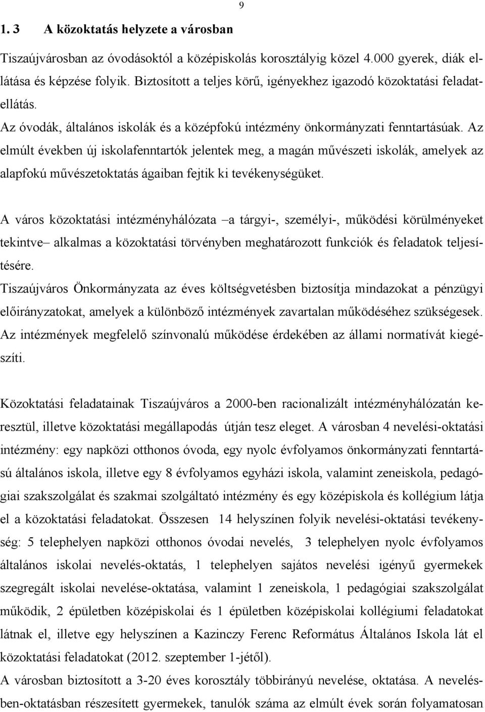 Az elmúlt években új iskolafenntartók jelentek meg, a magán művészeti iskolák, amelyek az alapfokú művészetoktatás ágaiban fejtik ki tevékenységüket.