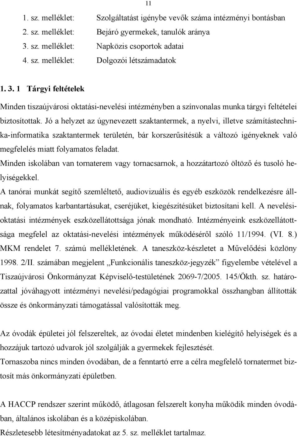 Jó a helyzet az úgynevezett szaktantermek, a nyelvi, illetve számítástechnika-informatika szaktantermek területén, bár korszerűsítésük a változó igényeknek való megfelelés miatt folyamatos feladat.