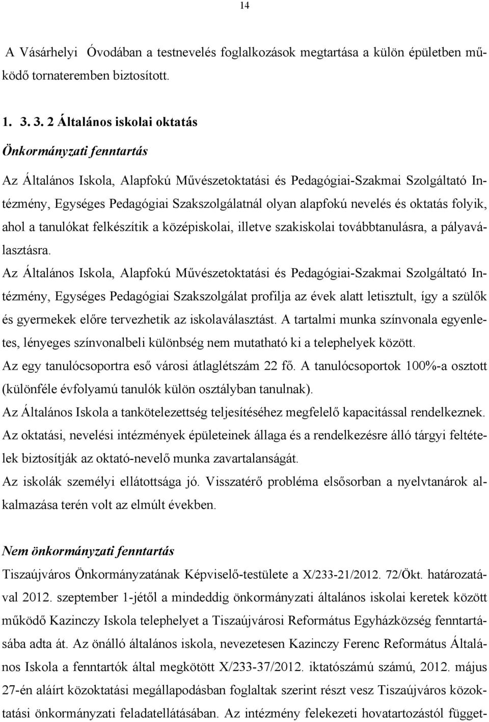 nevelés és oktatás folyik, ahol a tanulókat felkészítik a középiskolai, illetve szakiskolai továbbtanulásra, a pályaválasztásra.