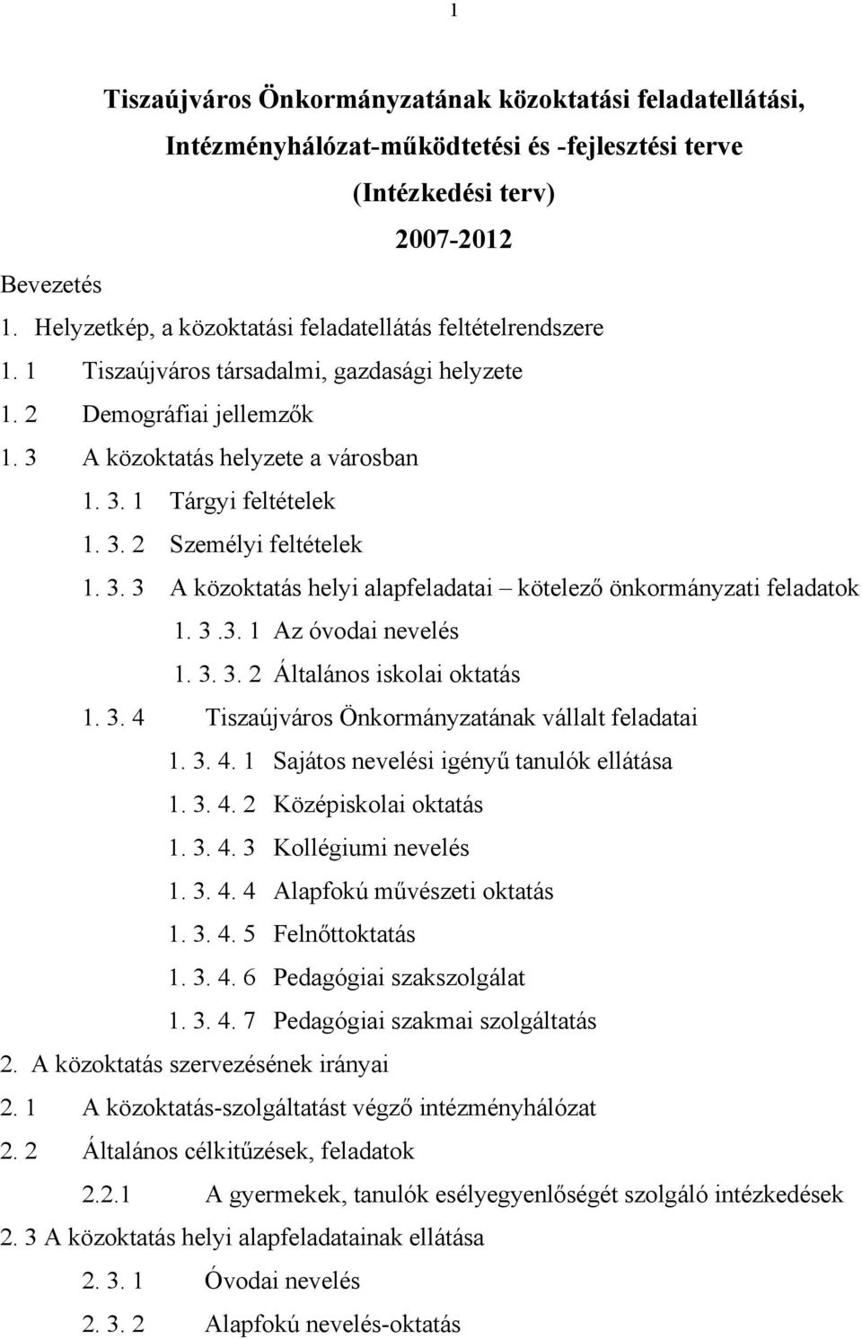 3. 2 Személyi feltételek 1. 3. 3 A közoktatás helyi alapfeladatai kötelező önkormányzati feladatok 1. 3.3. 1 Az óvodai nevelés 1. 3. 3. 2 Általános iskolai oktatás 1. 3. 4 Tiszaújváros Önkormányzatának vállalt feladatai 1.