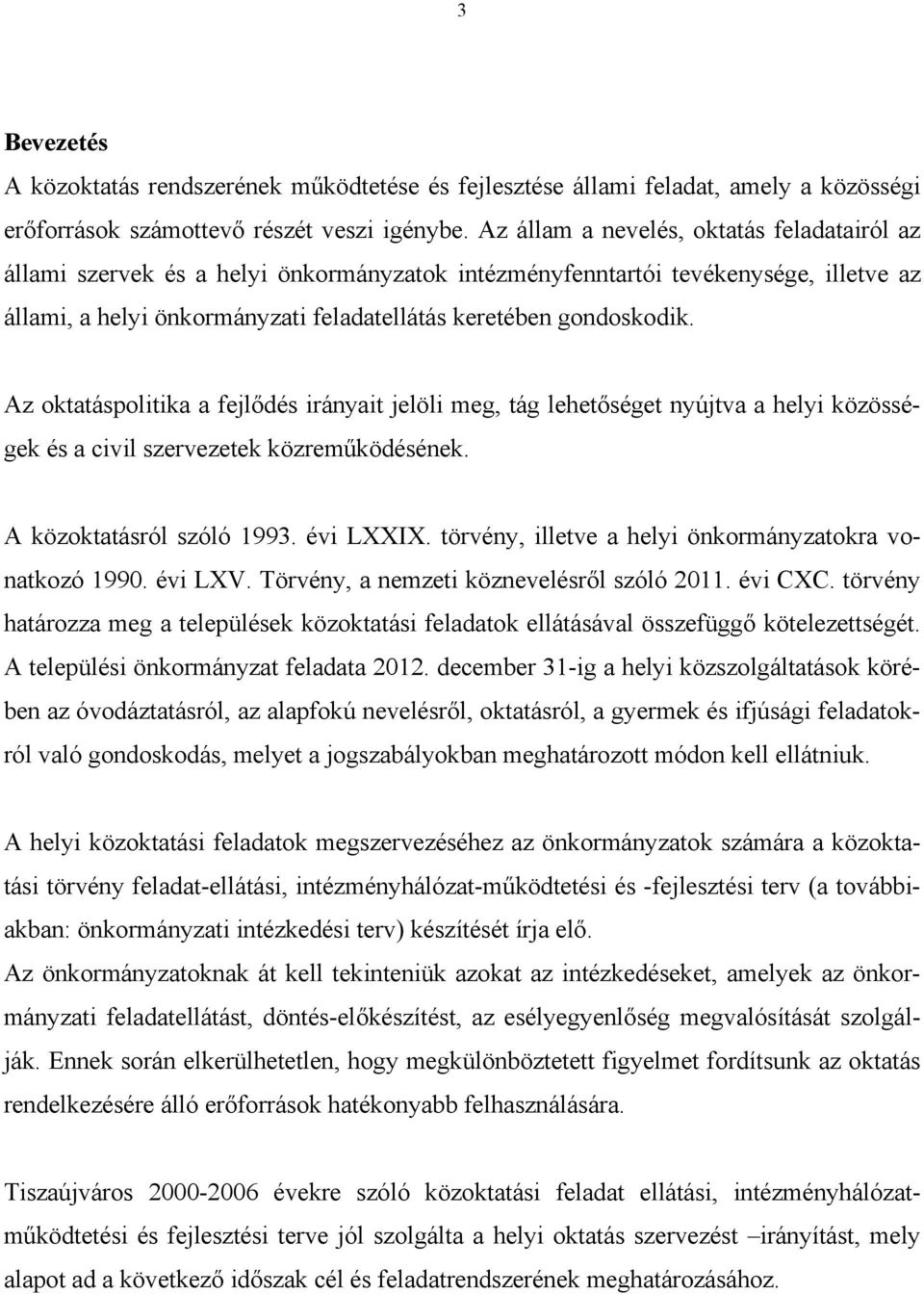 Az oktatáspolitika a fejlődés irányait jelöli meg, tág lehetőséget nyújtva a helyi közösségek és a civil szervezetek közreműködésének. A közoktatásról szóló 1993. évi LXXIX.