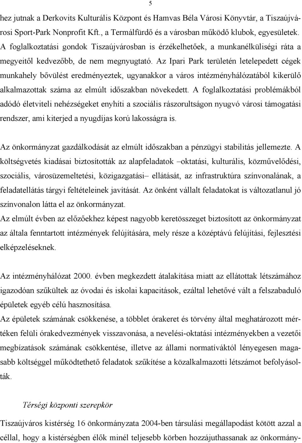 Az Ipari Park területén letelepedett cégek munkahely bővülést eredményeztek, ugyanakkor a város intézményhálózatából kikerülő alkalmazottak száma az elmúlt időszakban növekedett.