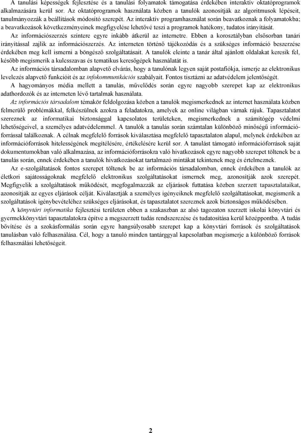 Az interaktív programhasználat során beavatkoznak a folyamatokba; a beavatkozások következményeinek megfigyelése lehetővé teszi a programok hatékony, tudatos irányítását.