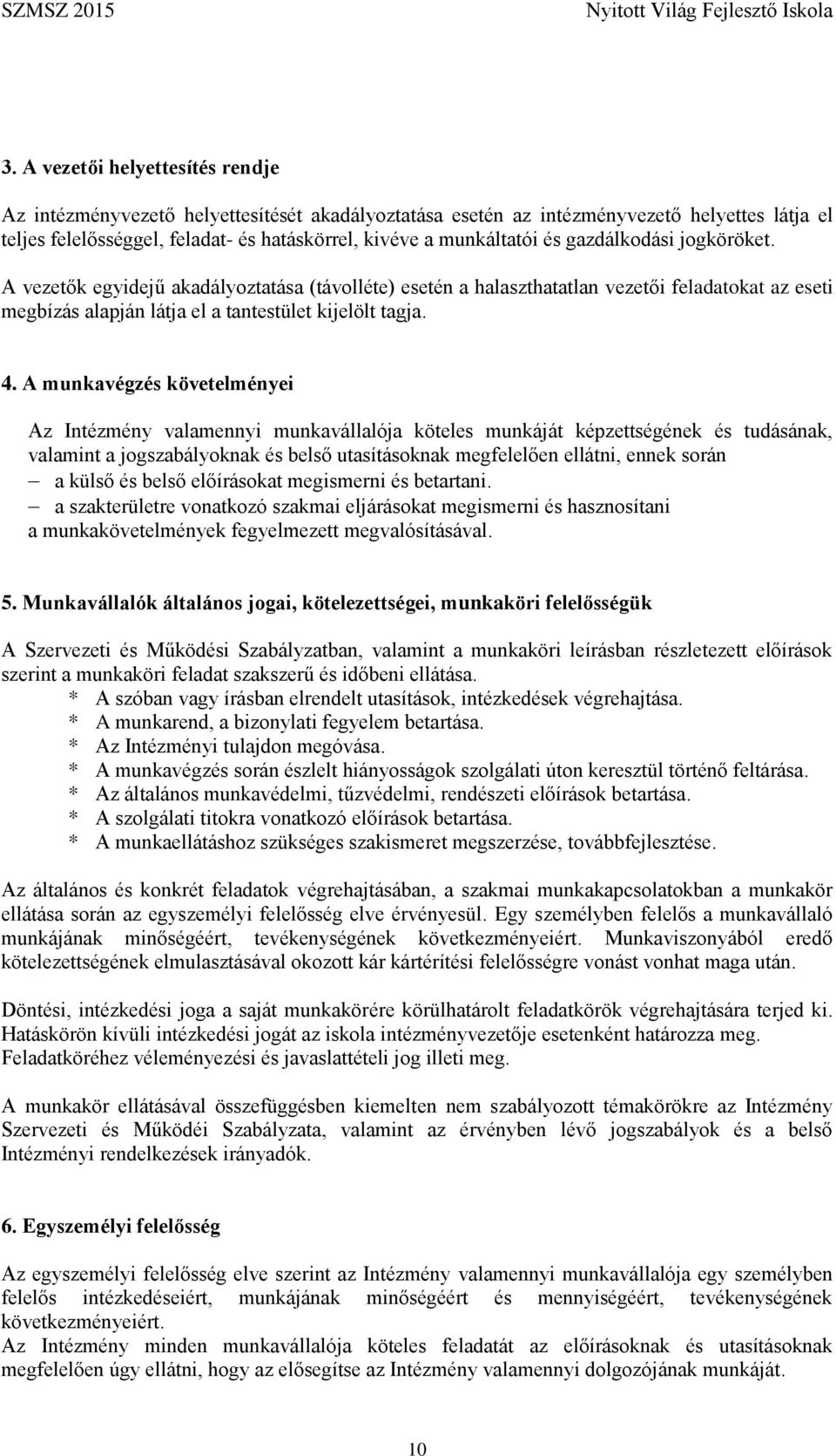 A munkavégzés követelményei Az Intézmény valamennyi munkavállalója köteles munkáját képzettségének és tudásának, valamint a jogszabályoknak és belső utasításoknak megfelelően ellátni, ennek során a