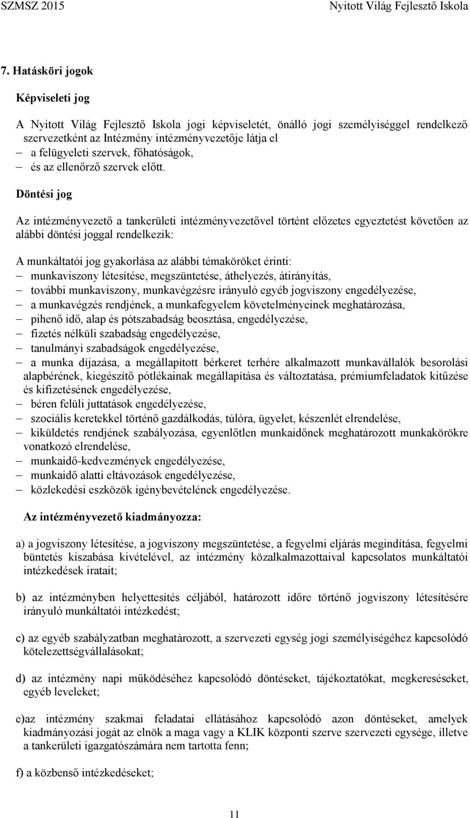 Döntési jog Az intézményvezető a tankerületi intézményvezetővel történt előzetes egyeztetést követően az alábbi döntési joggal rendelkezik: A munkáltatói jog gyakorlása az alábbi témaköröket érinti: