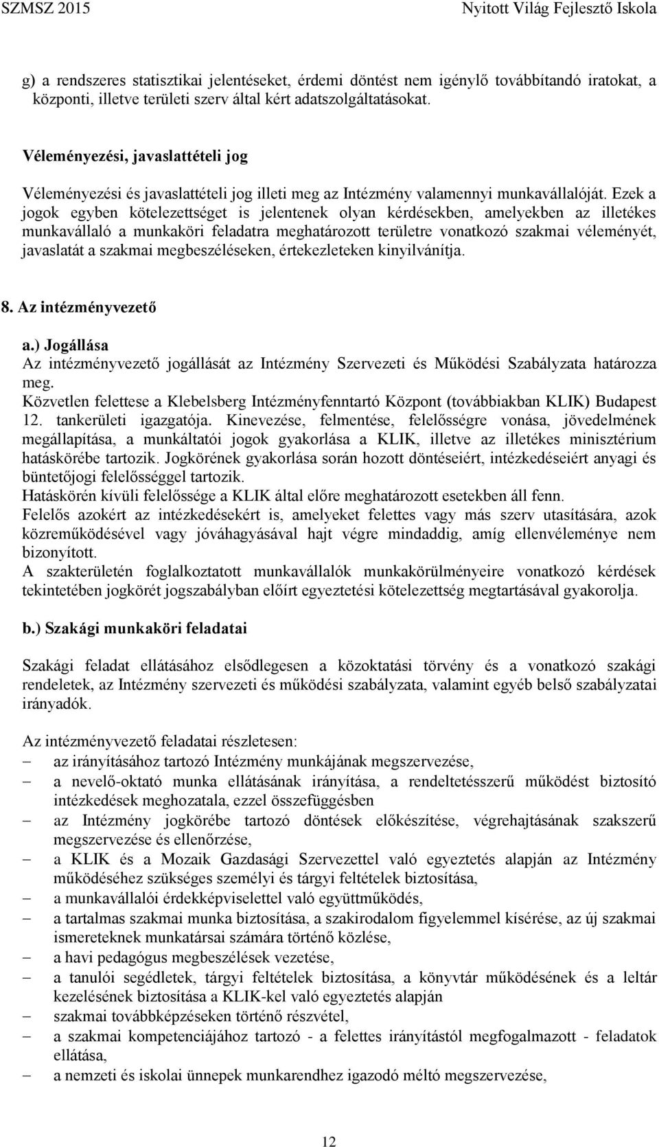 Ezek a jogok egyben kötelezettséget is jelentenek olyan kérdésekben, amelyekben az illetékes munkavállaló a munkaköri feladatra meghatározott területre vonatkozó szakmai véleményét, javaslatát a