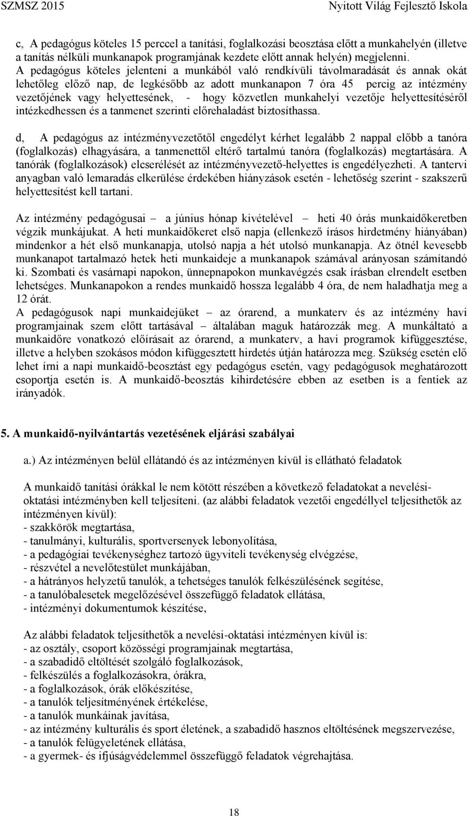 helyettesének, - hogy közvetlen munkahelyi vezetője helyettesítéséről intézkedhessen és a tanmenet szerinti előrehaladást biztosíthassa.