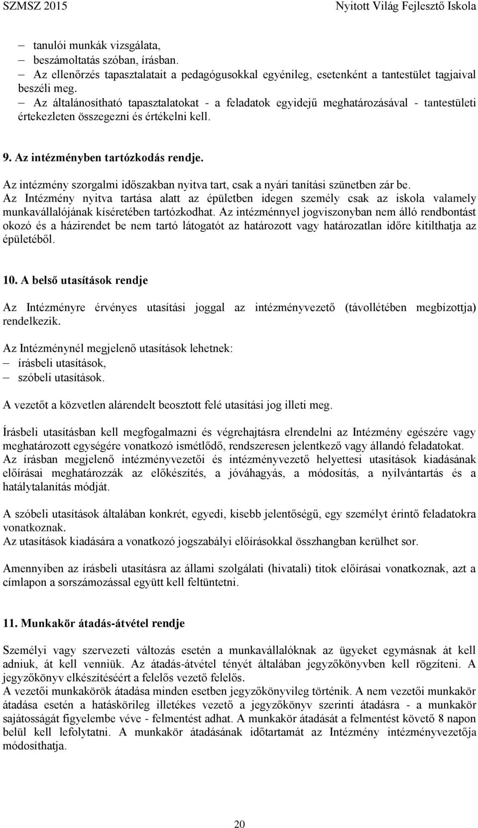 Az intézmény szorgalmi időszakban nyitva tart, csak a nyári tanítási szünetben zár be.
