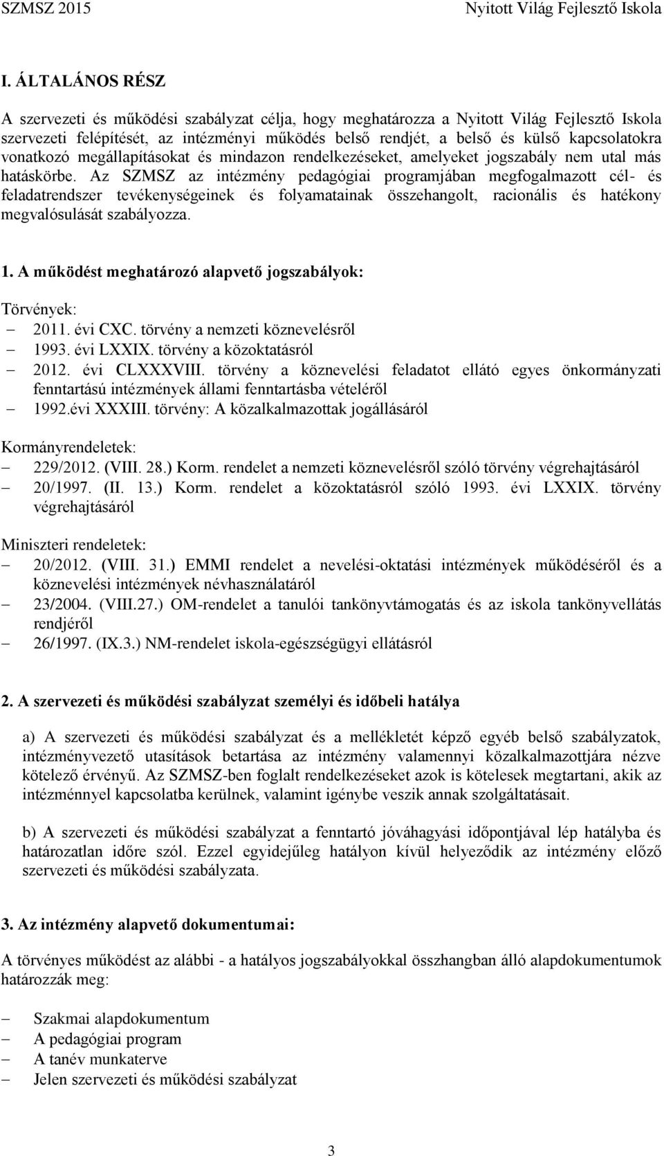 Az SZMSZ az intézmény pedagógiai programjában megfogalmazott cél- és feladatrendszer tevékenységeinek és folyamatainak összehangolt, racionális és hatékony megvalósulását szabályozza. 1.